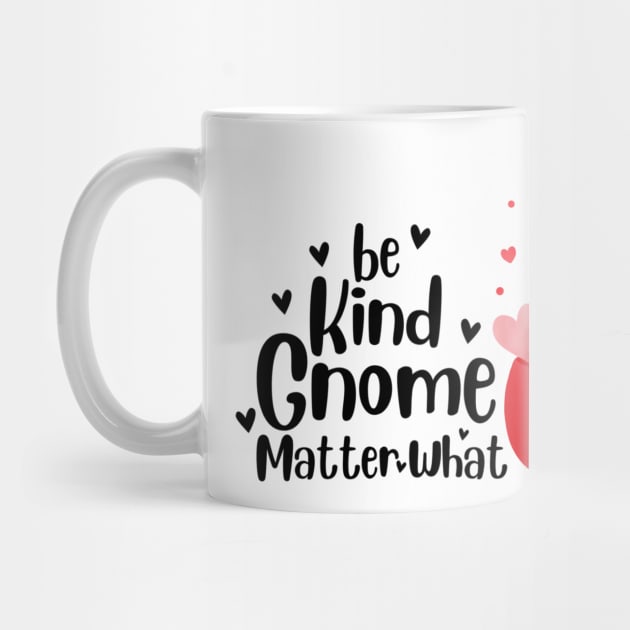 Be kind gnome matter what by SnakeMen